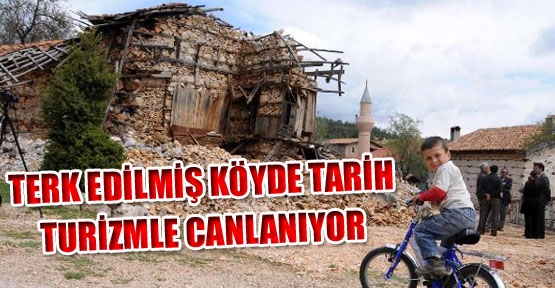 TERK EDİLMİŞ KÖYDE TARİH TURİZMLE CANLANIYOR