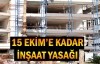 15 Ekim'e kadar inşaat yasağı