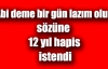 'Abi deme bir gün lazım olur' sözüne 12 yıl hapis istendi