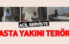 Acil Serviste Hasta Yakını Terörü