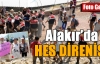 Alakır'da HES DİRENİŞİ