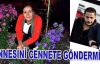 Annesini 'cennete göndermiş'