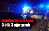 Antalya’da feci kaza: 3 ölü, 3 ağır yaralı