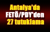 Antalya'da FETÖ/PDY'den 27 tutuklama