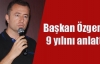 Başkan Özgenç 9 yılını anlattı