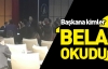 Başkana kimler “bela” okudu?