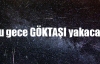 Bu gece GÖKTAŞI yakacak