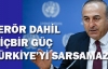 ÇAVUŞOĞLU, “TERÖR DAHİL HİÇBİR GÜÇ TÜRKİYE'Yİ SARSAMAZ“