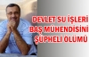 DSİ baş mühendisinin şüpheli ölümü