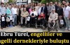 Ebru Türel, engelliler ve  engelli dernekleriyle buluştu