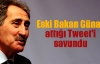 Eski Bakan Günay attığı Tweet'i savundu