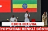 EXPO 2016 Antalya'da Etiyopya'dan renkli gösteri
