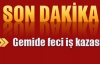 Gemide feci iş kazası