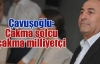 Çavuşoğlu: Çakma solcu çakma milliyetçi