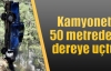 Kamyonet 50 metreden dereye uçtu