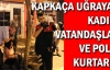 Kapkaça uğrayan kadını vatandaşlar ve polis kurtardı