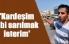 'Kardeşim gibi sarılmak isterim'