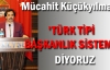 Mücahit Küçükyılmaz: Türk tipi başkanlık diyoruz
