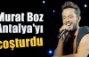 Murat Boz Antalya'yı coşturdu