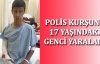 Polis kurşunu 17 yaşındaki genci yaraladı