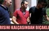 Tartıştığı karısını kalçasından bıçakladı