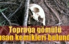 Toprağa gömülü insan kemikleri bulundu