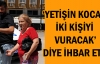 'Yetişin kocam iki kişiyi vuracak' diye ihbar etti