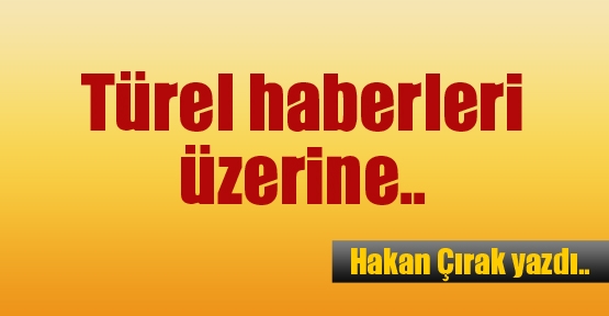 Türel haberleri üzerine..