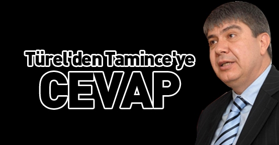 Türel'den Tamince'ye cevap