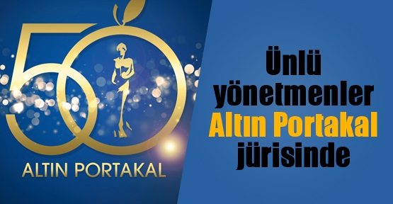 Ünlü Yönetmenler Altın Portakal Jürisinde