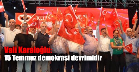 Vali Karaloğlu: 15 Temmuz demokrasi devrimidir