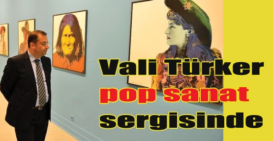 Vali Türker 'Herkes İçin Pop Sanat Sergisi'ni gezdi