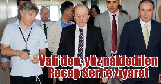 Vali'den, yüz nakledilen Recep Sert'e Ziyaret