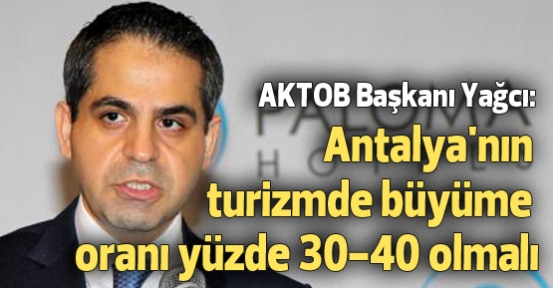 Yağcı: Antalya'nın turizmde büyüme oranı yüzde 30-40 olmalı