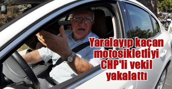 Yaralayıp kaçan motosikletliyi CHP'li vekil yakalattı