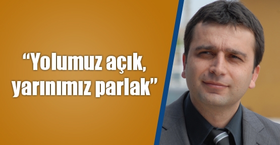 “Yolumuz açık, yarınımız parlak”